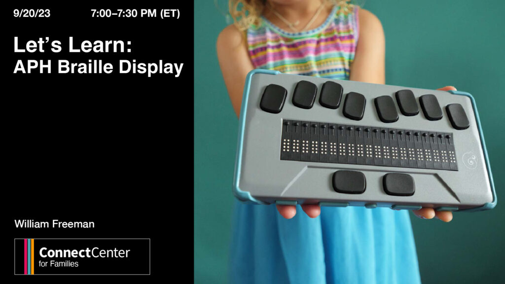 child holds a braille display (Text: Let's Learn APH: Braille Display. William Freeman. ConnectCenter Logo. 9/20 7:00 PM ET.)