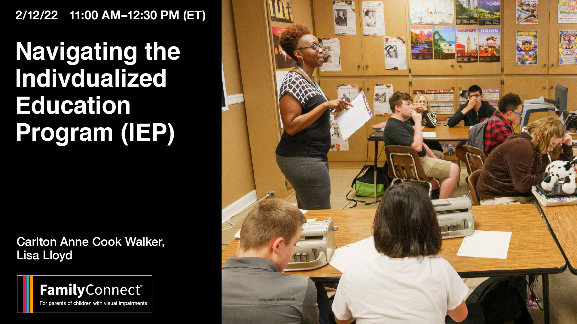 2/12/22 11:00 am – 12:30 pm Navigating the Individualized Education Program (IEP) Carlton Anne Cook Walker, Lisa Lloyd. FamilyConnect logo. Photo of teacher in a classroom with students.