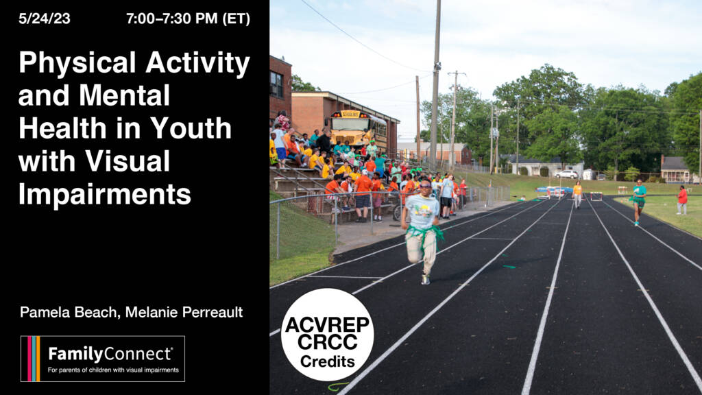 7:00-7:30pm (ET) Wednesday, May 24, 2023 Physical Activity and Mental Health in Youth with Visual Impairments. Melanie Perreault, Pamela Beach, Family Connect logo. Kids running on a track outside a school building.