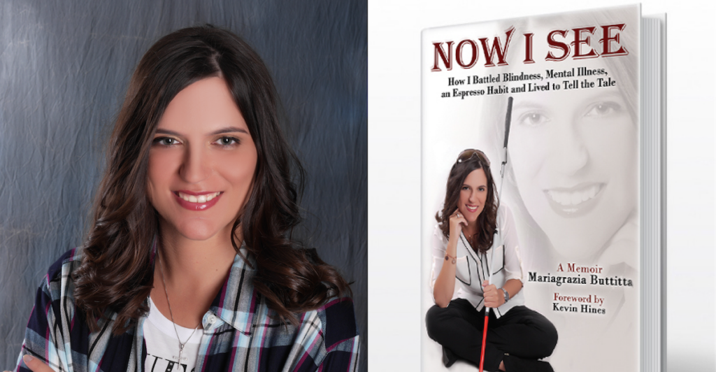 cover of book: "Now I SEE, How I Battled Blindness, Mental Illness, and Expresso Habit and Lived to Tell the Tale" by Mariagrazia Buttitta. Picture of Mariagrazia sitting holding long white cane. also headshot of Mariagrazia