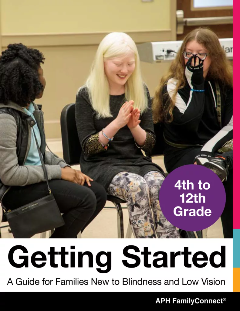 'Getting Started: A Guide for Families New to Blindness and Low Vision, 4th to 12th Grade' by APH FamilyConnect. The image shows three young girls sitting together and engaging in a friendly conversation.