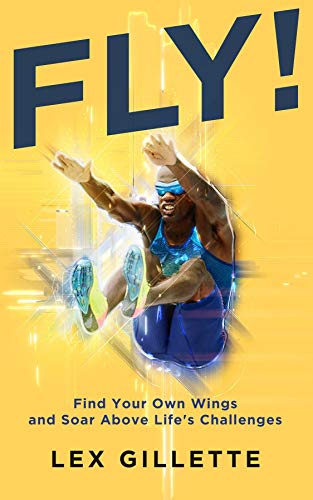 Lex Gillette, Fly!: Find Your Own Wings and Soar Above Life's Challenges book cover